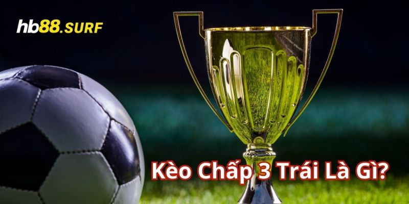 Tìm hiểu thế nào là kèo chấp 3 trái